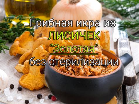 Влияние длительного хранения и метода заготовки на горчинку лисичек
