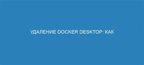 Как удалить Docker Desktop