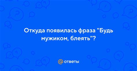 Откуда появилась фраза "Настоящему мужчине всегда есть что сказать"