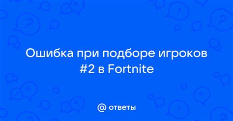 Виды ошибок при подборе игроков в Fortnite
